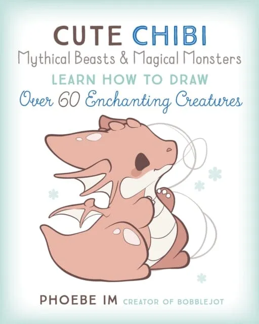 Cute Chibi Mythical Beasts & Magical Monsters : Learn How to Draw Over 60 Enchanting Creatures Volume 5 by Phoebe Im