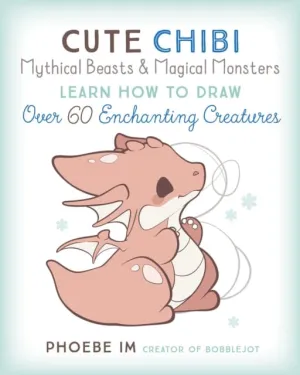 Cute Chibi Mythical Beasts & Magical Monsters : Learn How to Draw Over 60 Enchanting Creatures Volume 5 by Phoebe Im