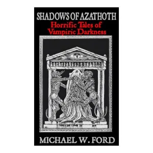 Shadows of Azathoth - Horrific Tales of Vampiric Darkness by Michael W. Ford